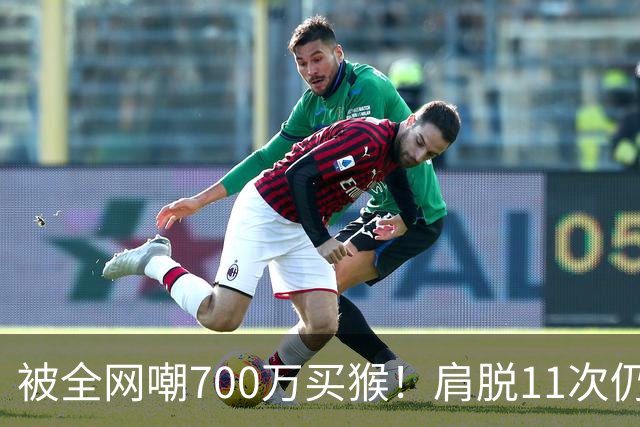 被全网嘲700万买猴！肩脱11次仍战斗，如今孙悦打了所有人的脸！